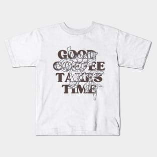 Good Coffee Takes Time 2 Kids T-Shirt